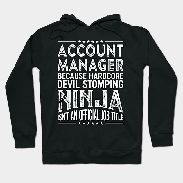 Account Manager Because Hardcore Devil Stomping Ninja Isn't An Official Job Title Hoodie by RetroWave